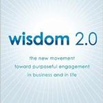Wisdom 2.0: The New Wisdom Toward Purposeful Engagement in Business and in Life